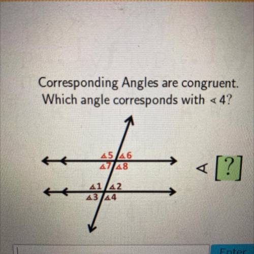 Corresponding Angles are congruent.
Which angle corresponds with <4?