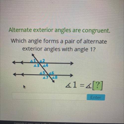 Alternate exterior angles congruent.

Which angle forms a pair of alternate
exterior angles with a