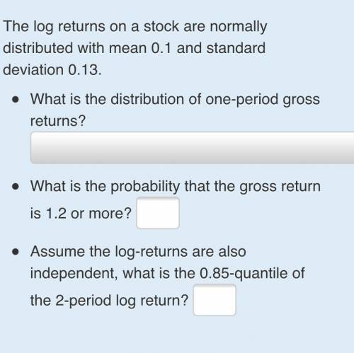 Statistics

The log returns on a stock are normally distributed with mean 0.1 and standard deviati