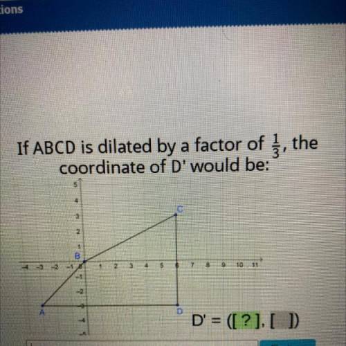 If ABCD is dilated by a factor of 1/3 the coordinate of D would be￼