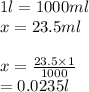 1l = 1000ml \\ x = 23.5ml \\  \\ x = \frac{23.5 \times 1}{1000}  \\  = 0.0235l