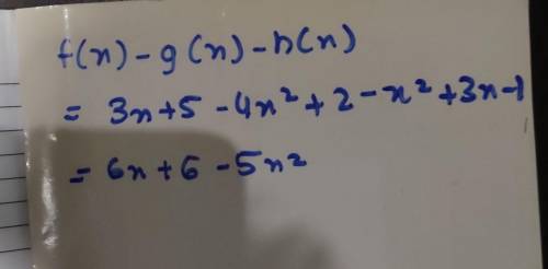 F(x) = 3x + 5 g(x) = 4x2 – 2 h(x) = x2 – 3x + 1 Find f(x) – g(x) – h(x)​