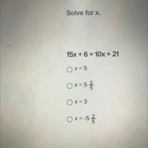 Solve for x.

15x + 6 = 10x + 21
O x=5
O x= 5 2/5
Ox= 3
Ox=-5 3/5
Will give you /></p>							</div>
						</div>
					</div>
										
					<div class=