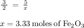 \frac{\:3\:}{2}\:=\:\frac{5}{x}\:\\\\x=3.33\:\mathrm{moles\:of\:Fe_2O_3}
