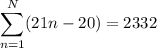 \displaystyle\sum_{n=1}^N (21n-20) = 2332