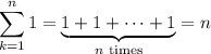 \displaystyle\sum_{k=1}^n1=\underbrace{1+1+\cdots+1}_{n\text{ times}}=n