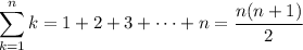 \displaystyle\sum_{k=1}^nk=1+2+3+\cdots+n=\frac{n(n+1)}2