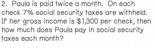 Paula is paid twice a month. On each check 7% social security taxes are witheheld. If her gross in