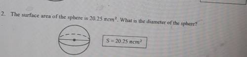 2. The surface area of the sphere is 20.25 tom? What is the diameter of the sphere?​