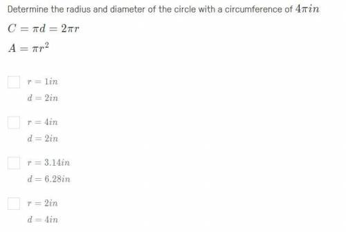 Determine the radius and diameter of the circle with a circumference of 4πin

Is it A, B, C, or D?