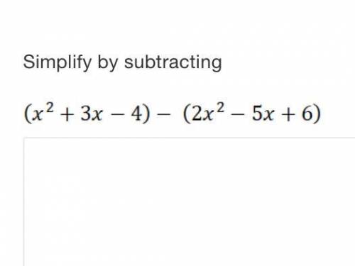 Simplify by subtracting 
2 2
(x +3x-4)-(2x -5x+6)