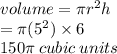 volume = \pi {r}^{2} h \\  = \pi( {5}^{2} ) \times 6 \\ 150\pi \: cubic \: units