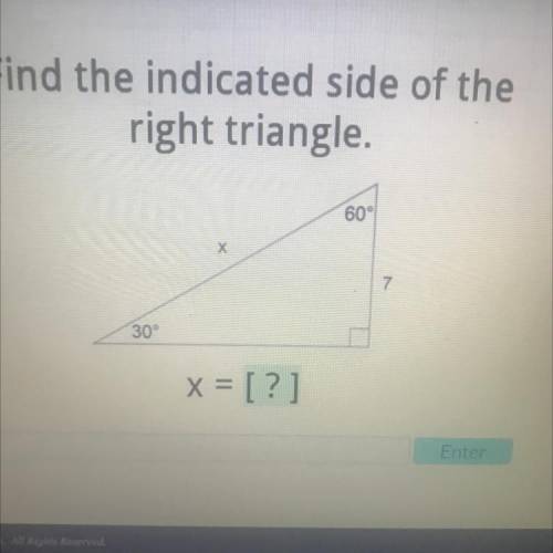 Find the indicated side of the
right triangle.
60°
X
7
30°
X = [?]