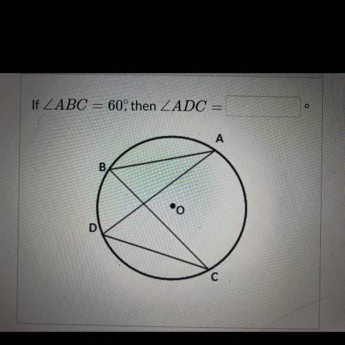 If ZABC = 60, then ZADC =
=
А
В,
o
D
с C