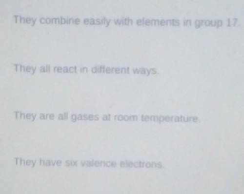 Which of the following statements describes the elements in group 16 of the periodic table?

No li