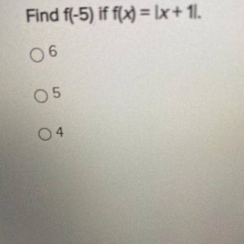 PLS HELPP
Find f(-5) if f(x)=|x+1|
a.6
b.5
c.4