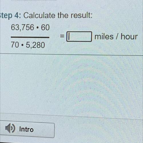 =

Step 4: Calculate the result:
63,756.60
miles / hour
70.5,280
=
Check
Intro
