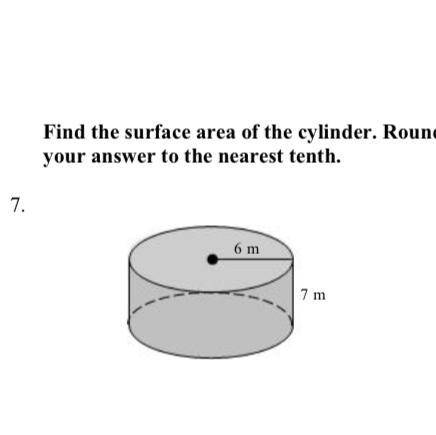 Find the surface area of the cylinder. Round
your answer to the nearest tenth.
6 m
7 m