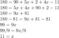 180=90+5x+2+4x-11\\180=5x+4x+90+2-11\\180=9x+81\\180-81=9x+81-81\\99=9x\\99/9=9x/9\\11=x