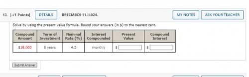 Solve by using the present value formula. Round your answers (in $) to the nearest cent.

Your com