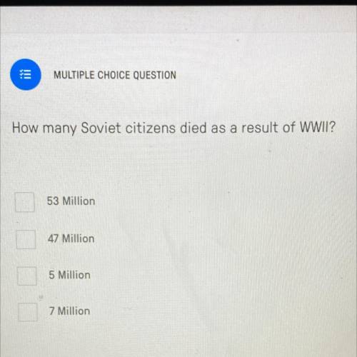 How many Soviet citizens died as a result of WWII?

A. 53 Million
B. 47 Million
C. 5 Million
D. 7