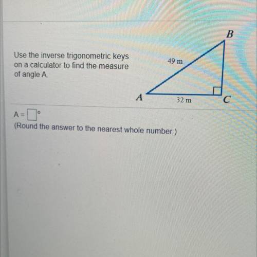 Use the inverse trigonometric keys on a calculator to find the measure of angle A