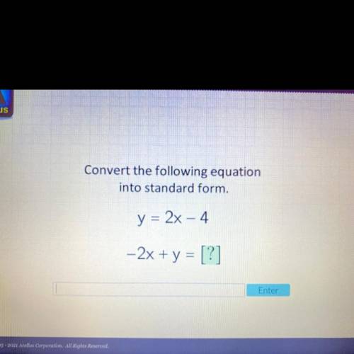 Convert the following equation
into standard form.
y = 2x – 4
-2x + y = [?]
