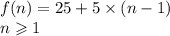 f(n) = 25 + 5 \times (n - 1)   \\  n \geqslant  1