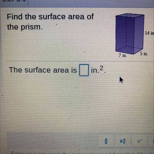 Find the surface area of
the prism.
14 in.
7 in.
5 in.
The surface area is _in2