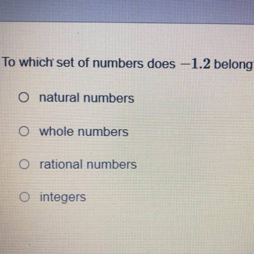 To which set of numbers does -1.2 belong?

O natural numbers
O whole numbers
O rational numbers
O