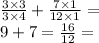 \frac{3 \times 3}{3 \times 4} + \frac{7 \times 1}{12 \times 1} = \\ 9 + 7 = \frac{16}{12} =