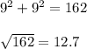 9^{2}+9^{2}=  162\\\\\sqrt{162}= 12.7