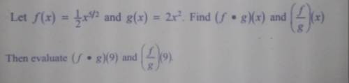 Let f(x)=1/2x^5/2 and g(x)=2x^2.

Find (f*g)(x) and (f/g)(x). 
Then evaluate (f*g)(9) and (f/g)(9)