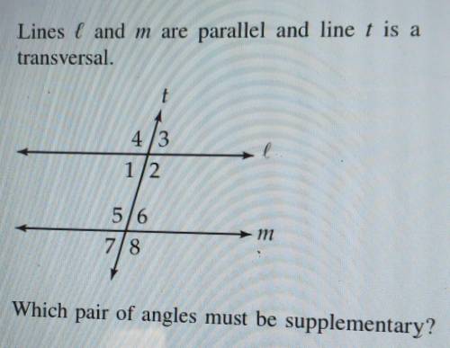 Pls help me

Lines t and m are parallel and line t is a transversal. Which pair of angles must be