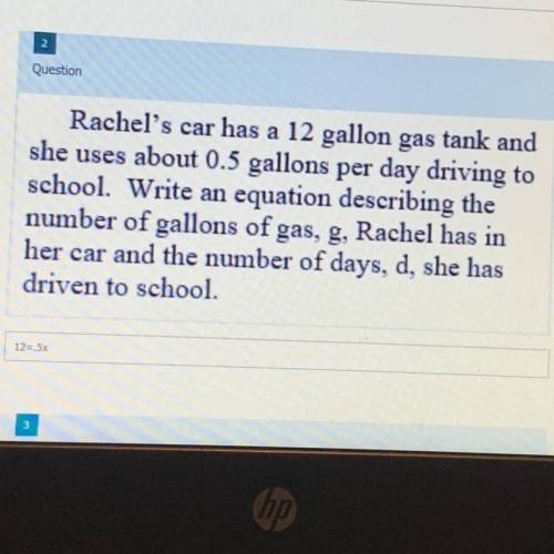 Rachel's car has a 12 gallon gas tank and

she uses about 0.5 gallons per day driving to
school. W