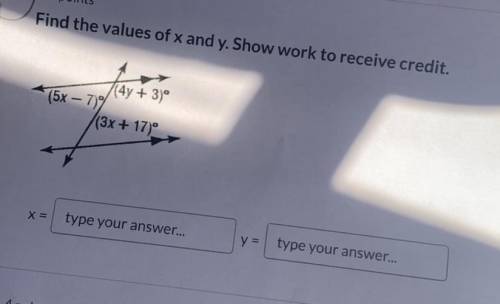 Find the values of x and y. Show work to receive credit.

(4y + 3)
(5x - 719
(3x + 17)
type your