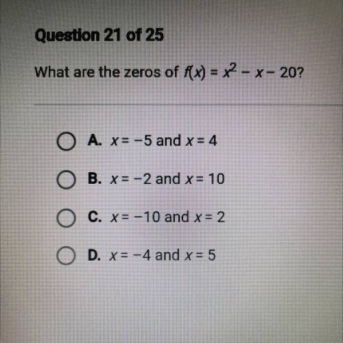 Help plsss!

What are the zeros of f(x) = x2 - x - 20?
O A. x= -5 and x = 4
O B. x=-2 and x = 10
C