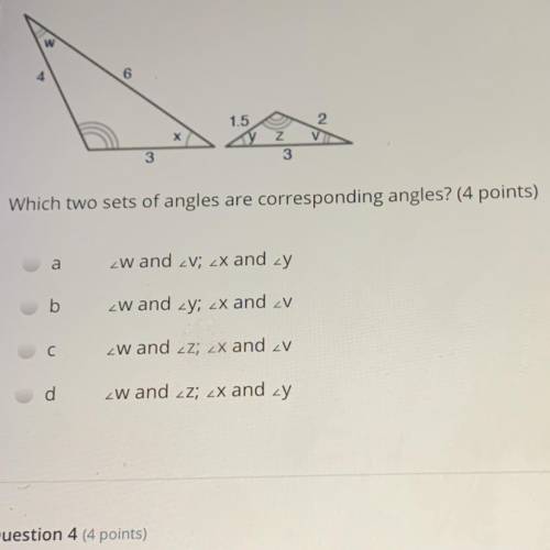 Two similar triangles are shown below:

.
3
Which two sets of angles are corresponding angles? (4