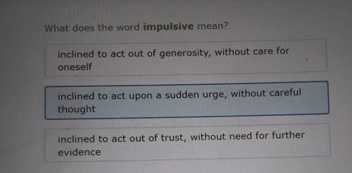 What does the word impulsive mean? inclined to act out of generosity, without care for oneself incl
