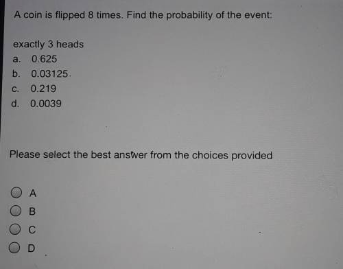 A coin is flipped 8 times. Find the probability of the event: exactly 3 heads​
