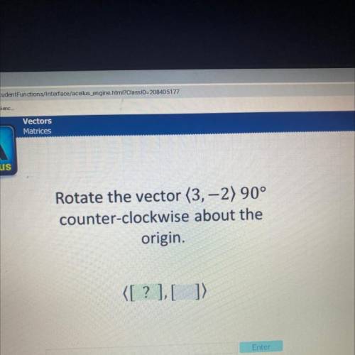 Rotate the vector (3,-2) 90°
counter-clockwise about the
origin.