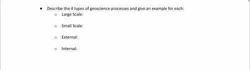 Describe the 4 types of geoscience processes and give an example for each:

Large Scale:
Small Sca