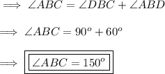 \implies \angle ABC = \angle DBC + \angle ABD \\\\\implies \angle ABC = 90^o + 60^o \\\\\implies \boxed{\boxed{ \angle ABC = 150^o }}