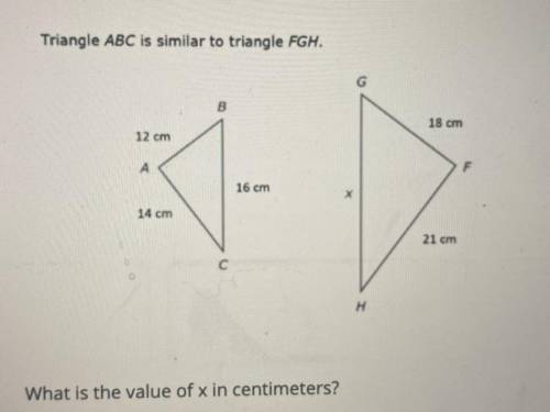 Triangle ABC is similar to triangle FGH.
A) 24 cm
B) 9 cm
C) 15.75 cm
D) 28 cm