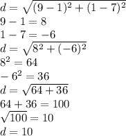 d=\sqrt{(9-1)^2+(1-7)^2} \\9-1=8\\1-7=-6\\d=\sqrt{8^2+(-6)^2} \\8^2=64\\-6^2=36\\d=\sqrt{64+36} \\64+36=100\\\sqrt{100} =10\\d=10