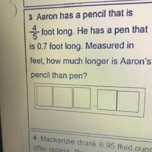 Aaron has a pencil that is

foot long.
foot long. He has a pen that
is 0.7 foot long. Measured in