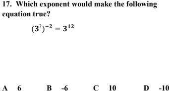 Which exponent would make the following
equation true? (3^?)^-2= 3^12