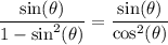 \displaystyle \frac{\sin(\theta)}{1-\sin^2(\theta)}=\frac{\sin(\theta)}{\cos^2(\theta)}
