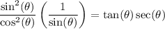 \displaystyle \frac{\sin^2(\theta)}{\cos^2(\theta)}\left(\frac{1}{\sin(\theta)}\right)=\tan(\theta)\sec(\theta)
