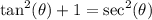 \displaystyle \tan^2(\theta)+1=\sec^2(\theta)
